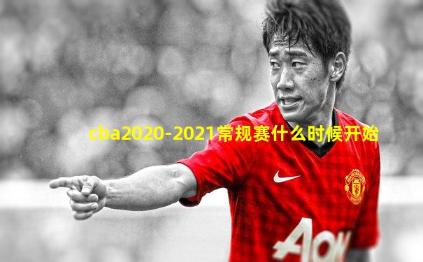 cba2020-2021常规赛什么时候开始