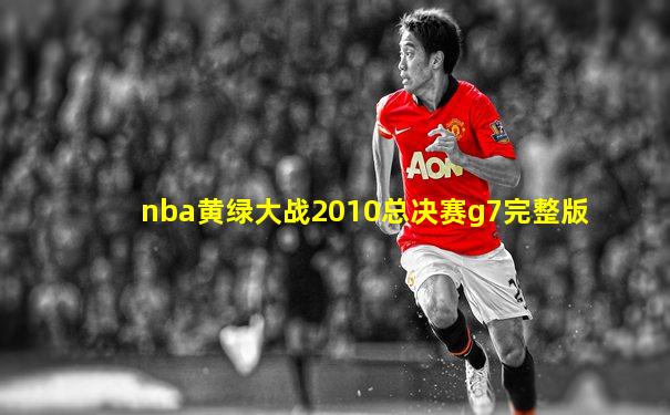 nba黄绿大战2010总决赛g7完整版