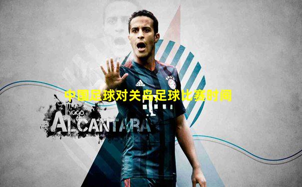 中国足球对关岛足球比赛时间