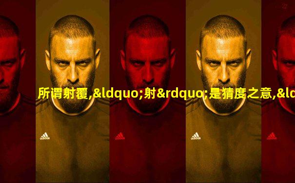 所谓射覆,“射”是猜度之意,“覆”是覆盖之意