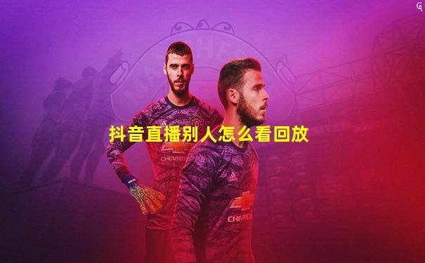 抖音直播别人怎么看回放