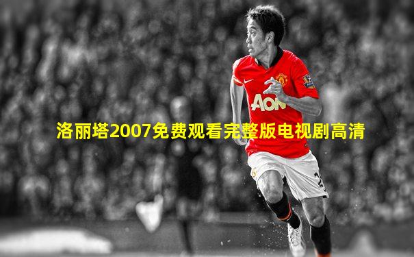 洛丽塔2007免费观看完整版电视剧高清
