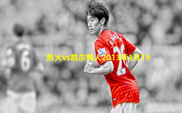 热火vs凯尔特人2013年3月19