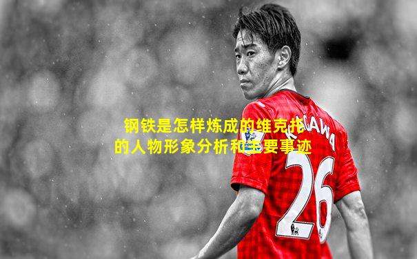 钢铁是怎样炼成的维克托的人物形象分析和主要事迹