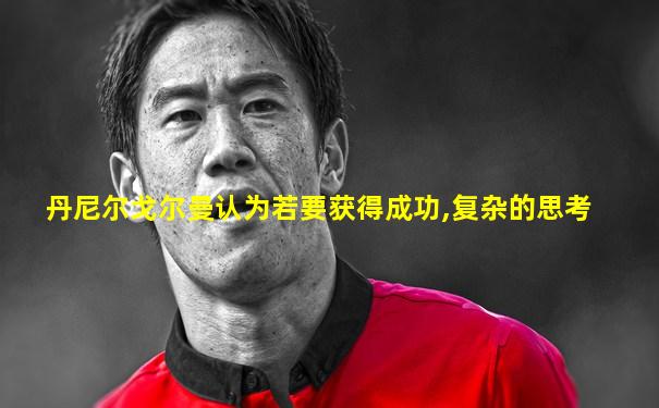 丹尼尔戈尔曼认为若要获得成功,复杂的思考