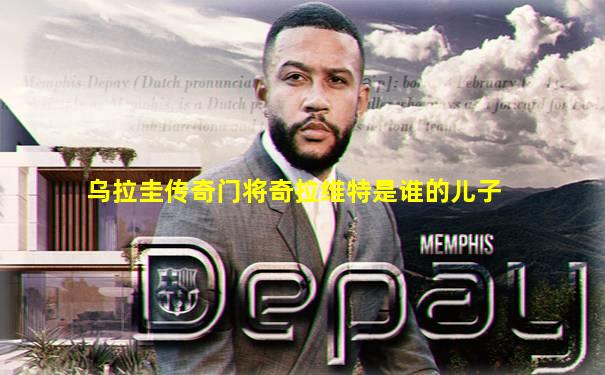 乌拉圭传奇门将奇拉维特是谁的儿子