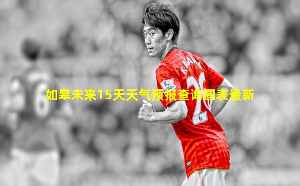 如皋未来15天天气预报查询图表最新