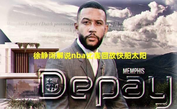 徐静雨解说nba比赛回放快船太阳