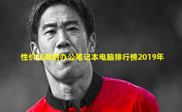 性价比高的办公笔记本电脑排行榜2019年